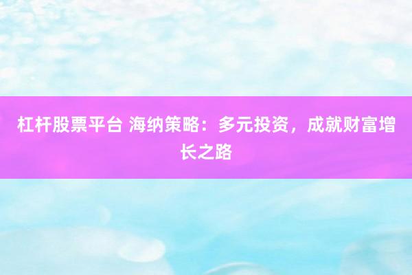 杠杆股票平台 海纳策略：多元投资，成就财富增长之路