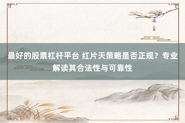 最好的股票杠杆平台 红片天策略是否正规？专业解读其合法性与可靠性