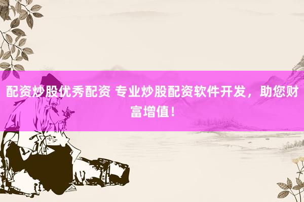 配资炒股优秀配资 专业炒股配资软件开发,助您财富增值!